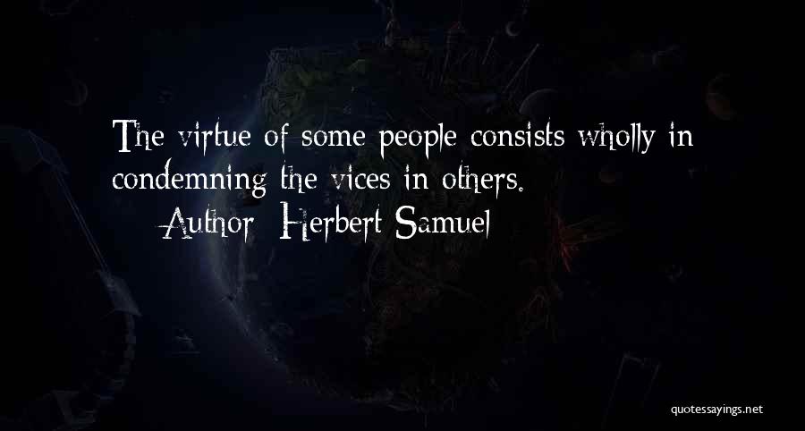 Herbert Samuel Quotes: The Virtue Of Some People Consists Wholly In Condemning The Vices In Others.