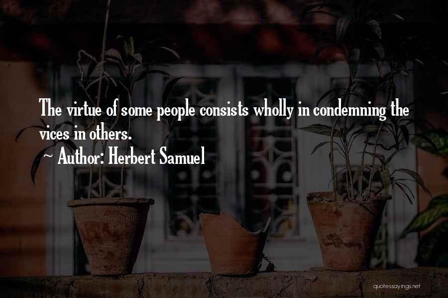 Herbert Samuel Quotes: The Virtue Of Some People Consists Wholly In Condemning The Vices In Others.