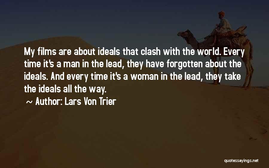 Lars Von Trier Quotes: My Films Are About Ideals That Clash With The World. Every Time It's A Man In The Lead, They Have