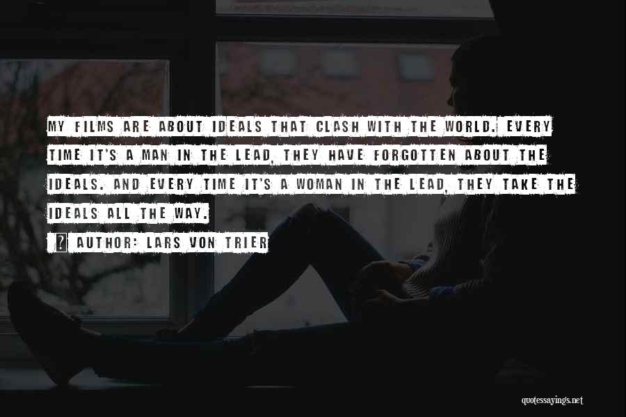 Lars Von Trier Quotes: My Films Are About Ideals That Clash With The World. Every Time It's A Man In The Lead, They Have