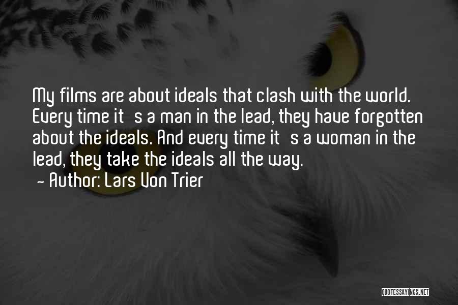 Lars Von Trier Quotes: My Films Are About Ideals That Clash With The World. Every Time It's A Man In The Lead, They Have