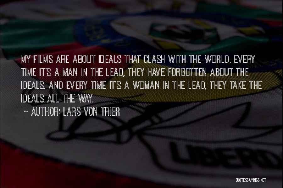 Lars Von Trier Quotes: My Films Are About Ideals That Clash With The World. Every Time It's A Man In The Lead, They Have