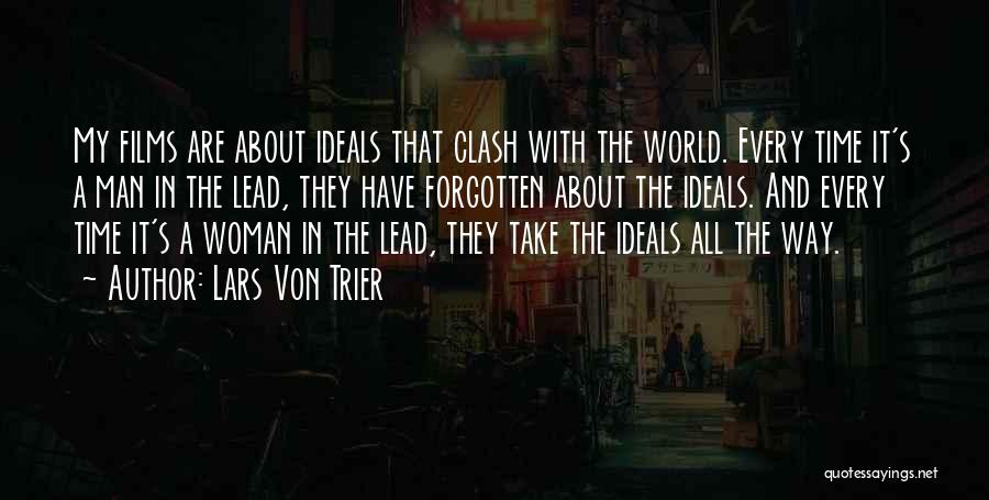 Lars Von Trier Quotes: My Films Are About Ideals That Clash With The World. Every Time It's A Man In The Lead, They Have