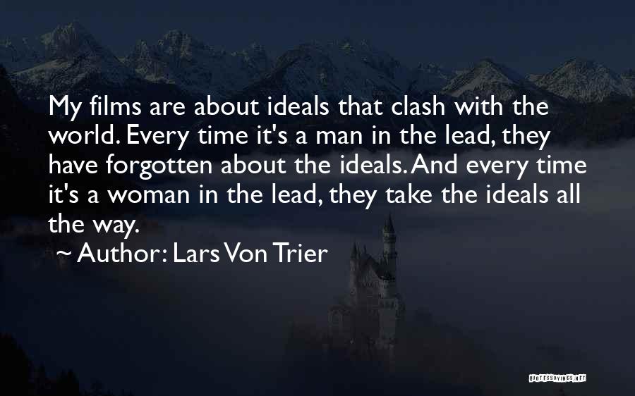 Lars Von Trier Quotes: My Films Are About Ideals That Clash With The World. Every Time It's A Man In The Lead, They Have