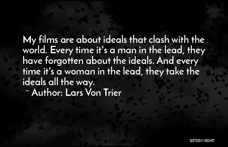 Lars Von Trier Quotes: My Films Are About Ideals That Clash With The World. Every Time It's A Man In The Lead, They Have