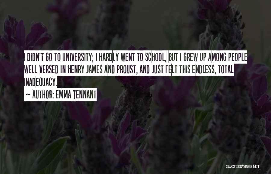 Emma Tennant Quotes: I Didn't Go To University; I Hardly Went To School, But I Grew Up Among People Well Versed In Henry