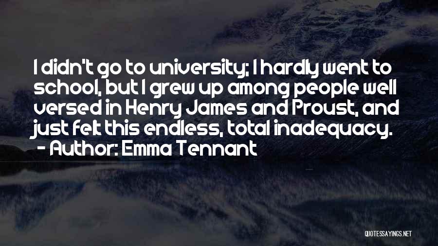 Emma Tennant Quotes: I Didn't Go To University; I Hardly Went To School, But I Grew Up Among People Well Versed In Henry