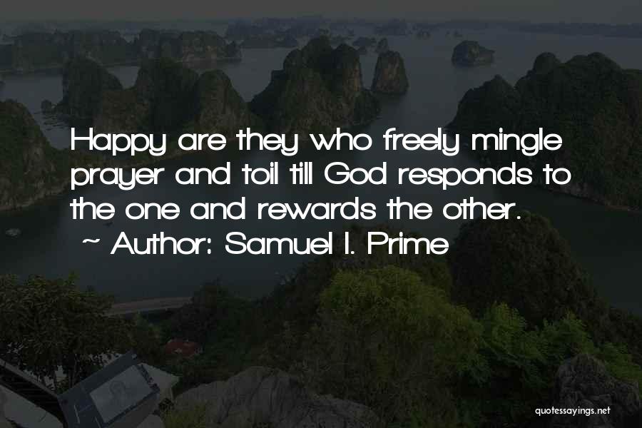 Samuel I. Prime Quotes: Happy Are They Who Freely Mingle Prayer And Toil Till God Responds To The One And Rewards The Other.