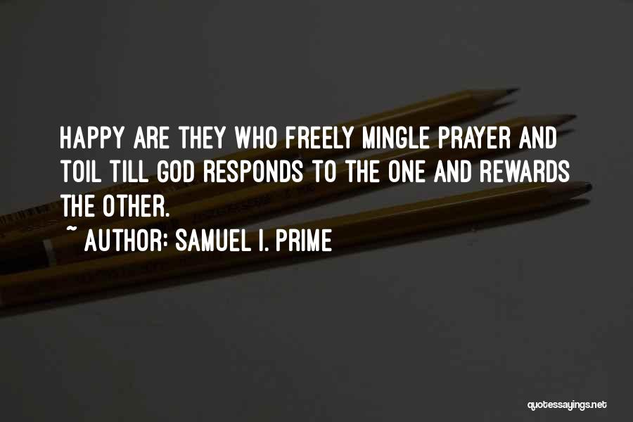 Samuel I. Prime Quotes: Happy Are They Who Freely Mingle Prayer And Toil Till God Responds To The One And Rewards The Other.