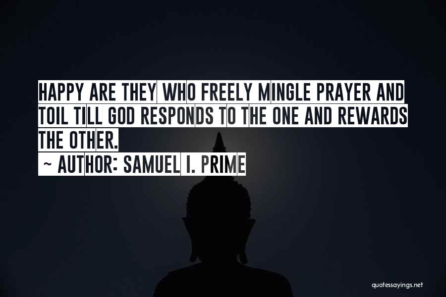 Samuel I. Prime Quotes: Happy Are They Who Freely Mingle Prayer And Toil Till God Responds To The One And Rewards The Other.