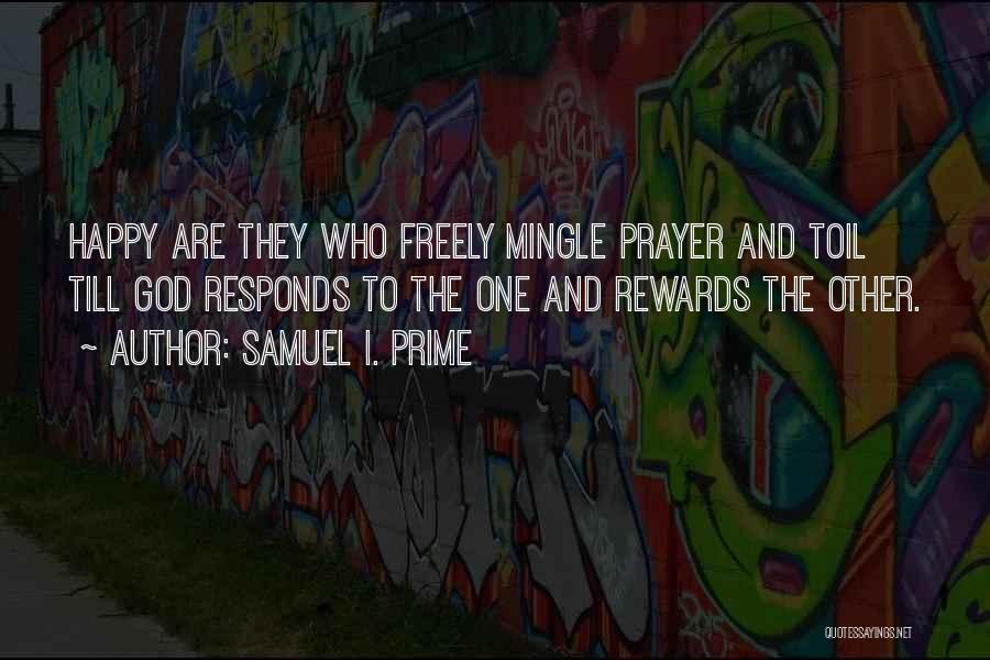 Samuel I. Prime Quotes: Happy Are They Who Freely Mingle Prayer And Toil Till God Responds To The One And Rewards The Other.