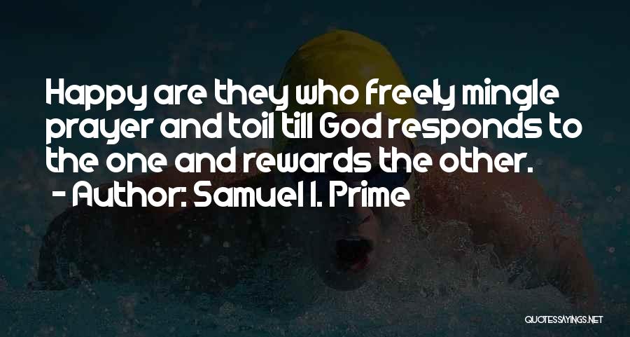 Samuel I. Prime Quotes: Happy Are They Who Freely Mingle Prayer And Toil Till God Responds To The One And Rewards The Other.
