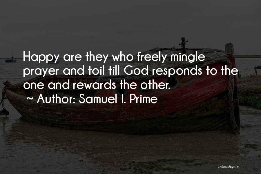 Samuel I. Prime Quotes: Happy Are They Who Freely Mingle Prayer And Toil Till God Responds To The One And Rewards The Other.