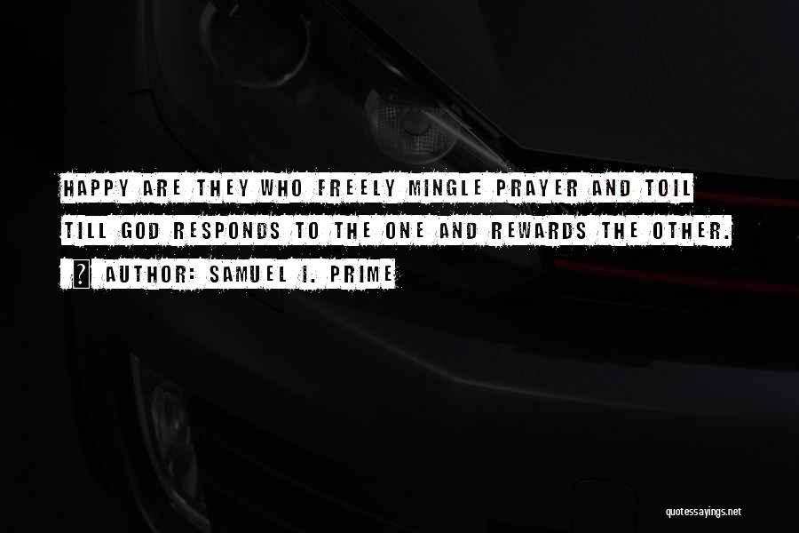 Samuel I. Prime Quotes: Happy Are They Who Freely Mingle Prayer And Toil Till God Responds To The One And Rewards The Other.