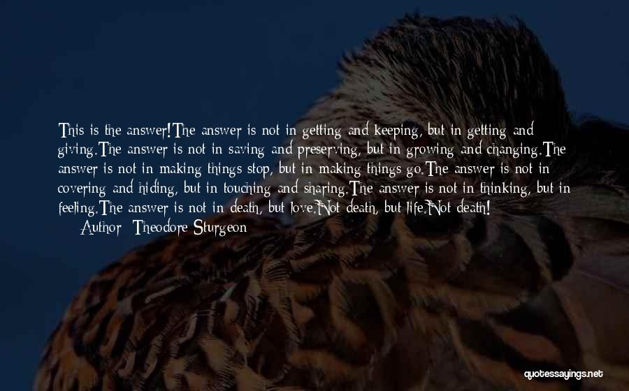 Theodore Sturgeon Quotes: This Is The Answer!the Answer Is Not In Getting And Keeping, But In Getting And Giving.the Answer Is Not In