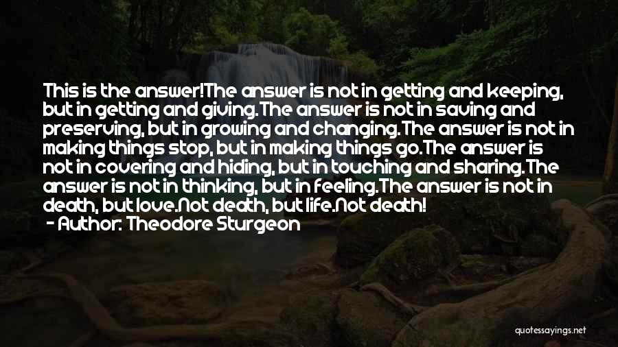Theodore Sturgeon Quotes: This Is The Answer!the Answer Is Not In Getting And Keeping, But In Getting And Giving.the Answer Is Not In