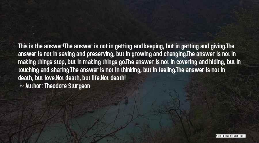 Theodore Sturgeon Quotes: This Is The Answer!the Answer Is Not In Getting And Keeping, But In Getting And Giving.the Answer Is Not In