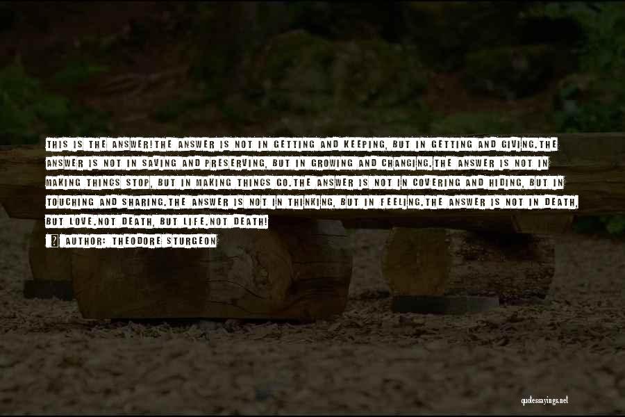 Theodore Sturgeon Quotes: This Is The Answer!the Answer Is Not In Getting And Keeping, But In Getting And Giving.the Answer Is Not In