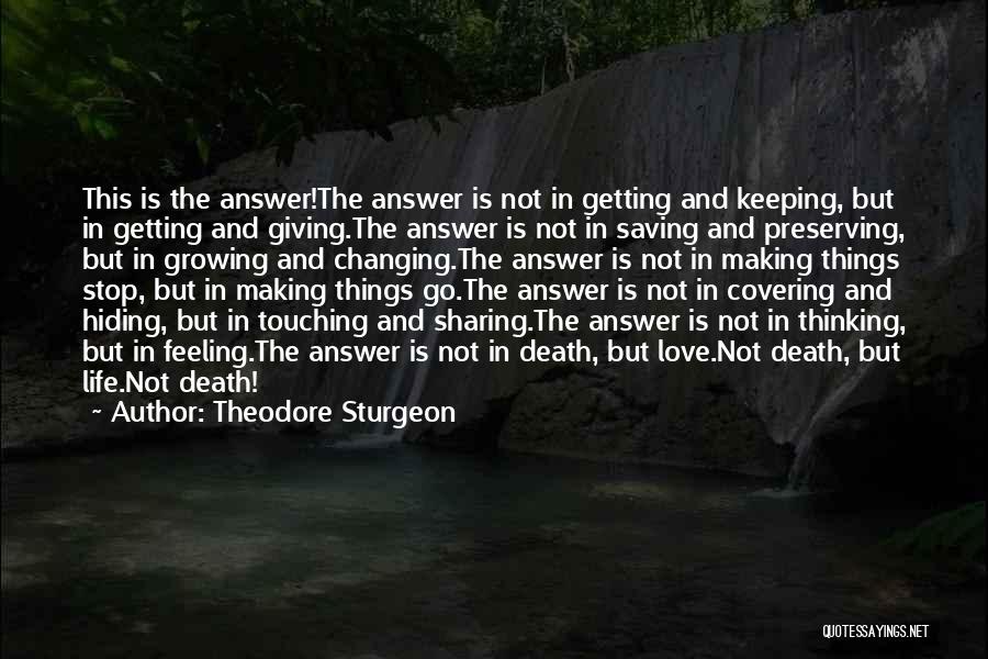 Theodore Sturgeon Quotes: This Is The Answer!the Answer Is Not In Getting And Keeping, But In Getting And Giving.the Answer Is Not In