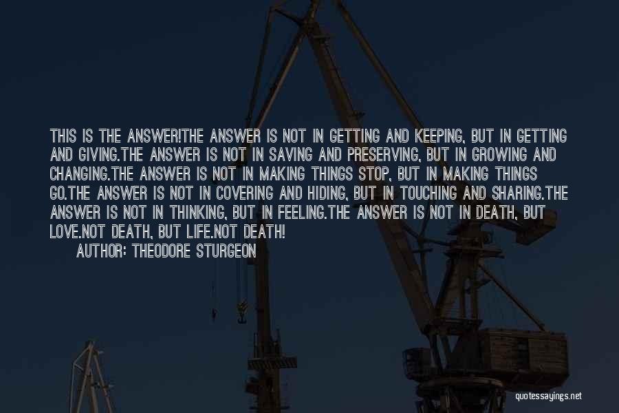 Theodore Sturgeon Quotes: This Is The Answer!the Answer Is Not In Getting And Keeping, But In Getting And Giving.the Answer Is Not In