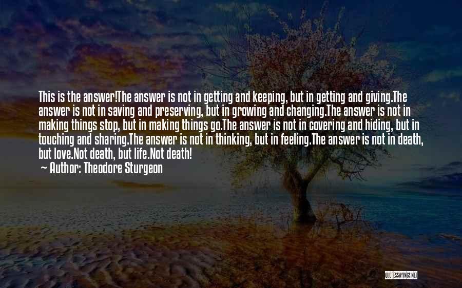 Theodore Sturgeon Quotes: This Is The Answer!the Answer Is Not In Getting And Keeping, But In Getting And Giving.the Answer Is Not In