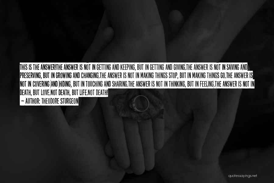 Theodore Sturgeon Quotes: This Is The Answer!the Answer Is Not In Getting And Keeping, But In Getting And Giving.the Answer Is Not In