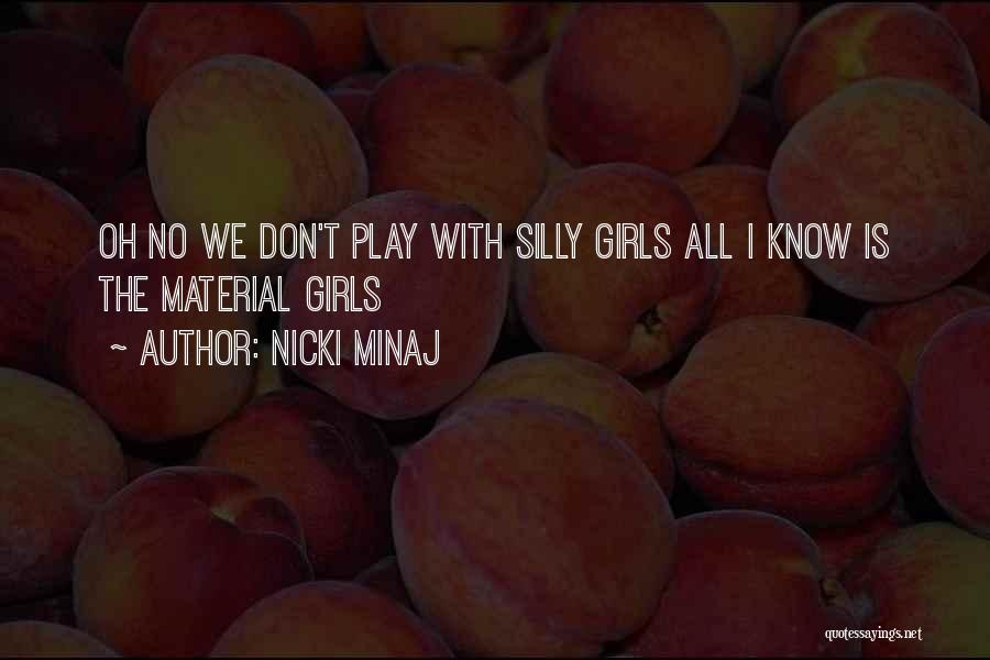 Nicki Minaj Quotes: Oh No We Don't Play With Silly Girls All I Know Is The Material Girls