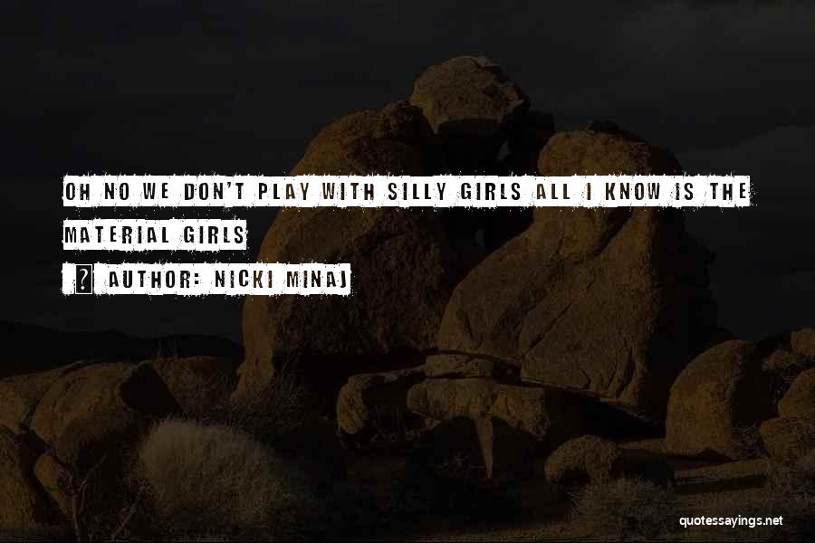 Nicki Minaj Quotes: Oh No We Don't Play With Silly Girls All I Know Is The Material Girls