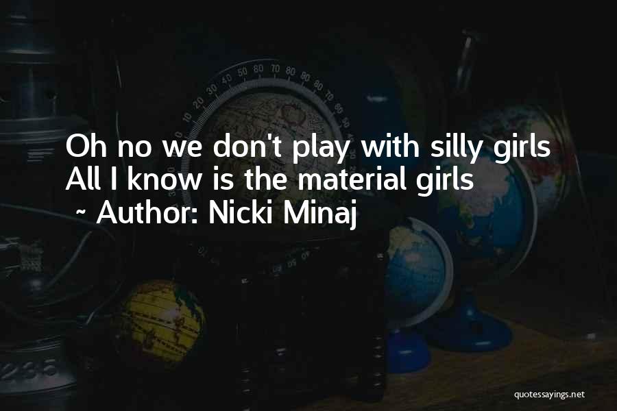 Nicki Minaj Quotes: Oh No We Don't Play With Silly Girls All I Know Is The Material Girls