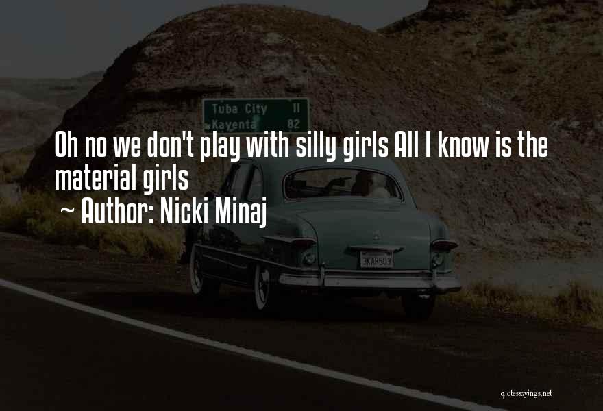 Nicki Minaj Quotes: Oh No We Don't Play With Silly Girls All I Know Is The Material Girls
