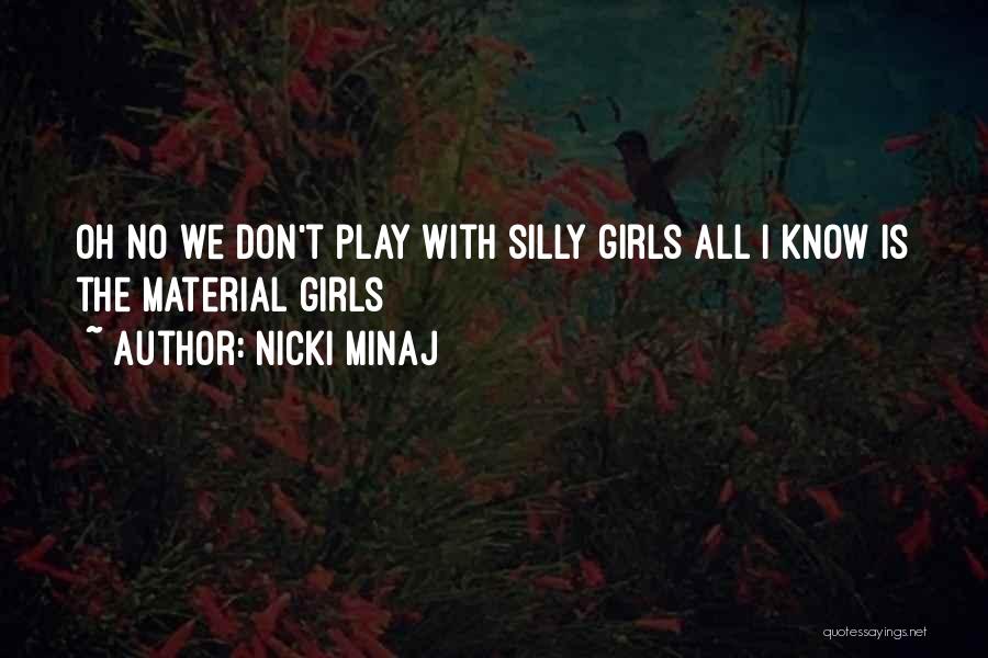 Nicki Minaj Quotes: Oh No We Don't Play With Silly Girls All I Know Is The Material Girls