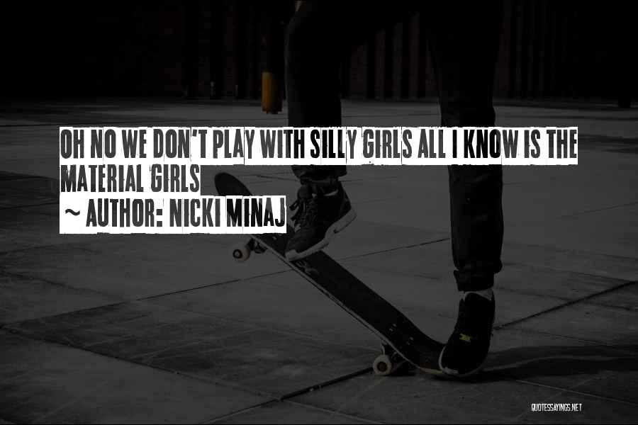 Nicki Minaj Quotes: Oh No We Don't Play With Silly Girls All I Know Is The Material Girls