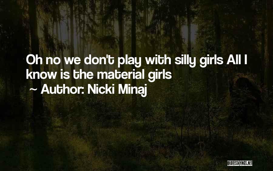 Nicki Minaj Quotes: Oh No We Don't Play With Silly Girls All I Know Is The Material Girls