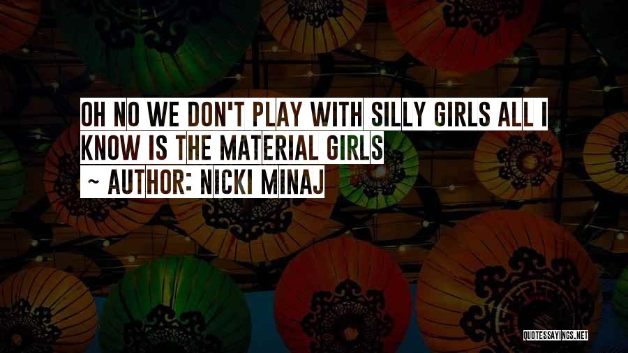 Nicki Minaj Quotes: Oh No We Don't Play With Silly Girls All I Know Is The Material Girls