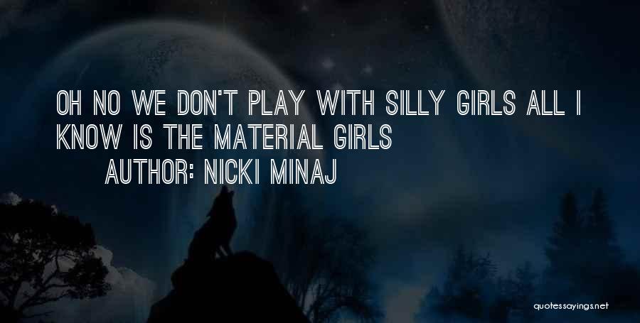 Nicki Minaj Quotes: Oh No We Don't Play With Silly Girls All I Know Is The Material Girls