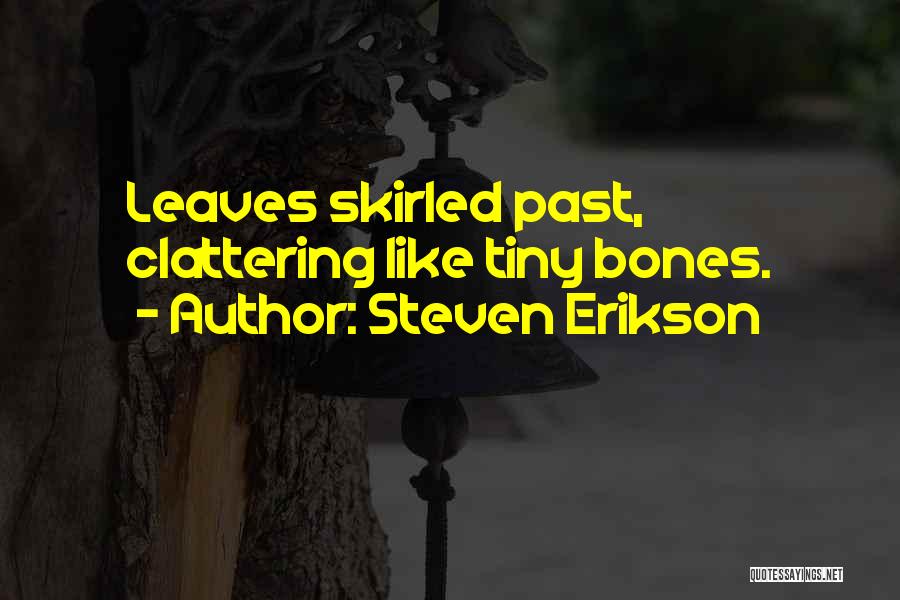 Steven Erikson Quotes: Leaves Skirled Past, Clattering Like Tiny Bones.