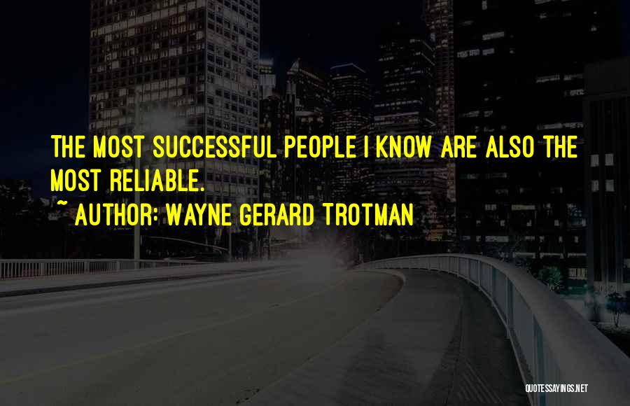 Wayne Gerard Trotman Quotes: The Most Successful People I Know Are Also The Most Reliable.