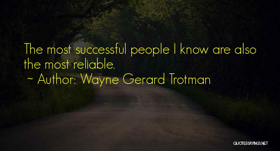 Wayne Gerard Trotman Quotes: The Most Successful People I Know Are Also The Most Reliable.