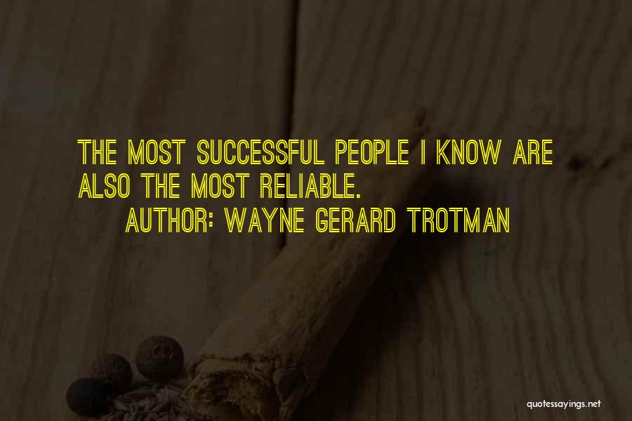 Wayne Gerard Trotman Quotes: The Most Successful People I Know Are Also The Most Reliable.