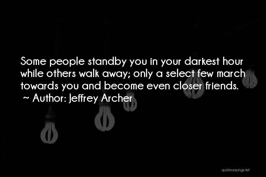 Jeffrey Archer Quotes: Some People Standby You In Your Darkest Hour While Others Walk Away; Only A Select Few March Towards You And