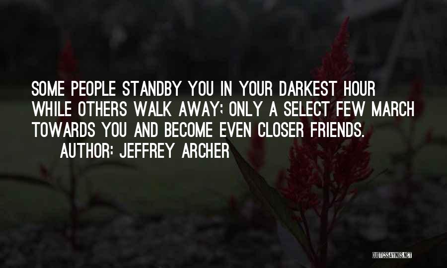 Jeffrey Archer Quotes: Some People Standby You In Your Darkest Hour While Others Walk Away; Only A Select Few March Towards You And