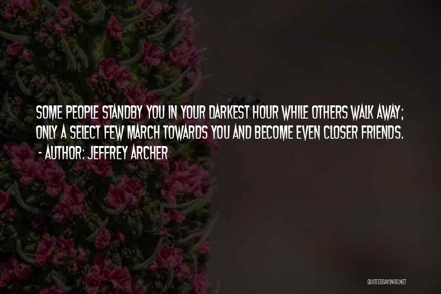 Jeffrey Archer Quotes: Some People Standby You In Your Darkest Hour While Others Walk Away; Only A Select Few March Towards You And