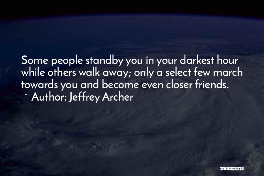 Jeffrey Archer Quotes: Some People Standby You In Your Darkest Hour While Others Walk Away; Only A Select Few March Towards You And