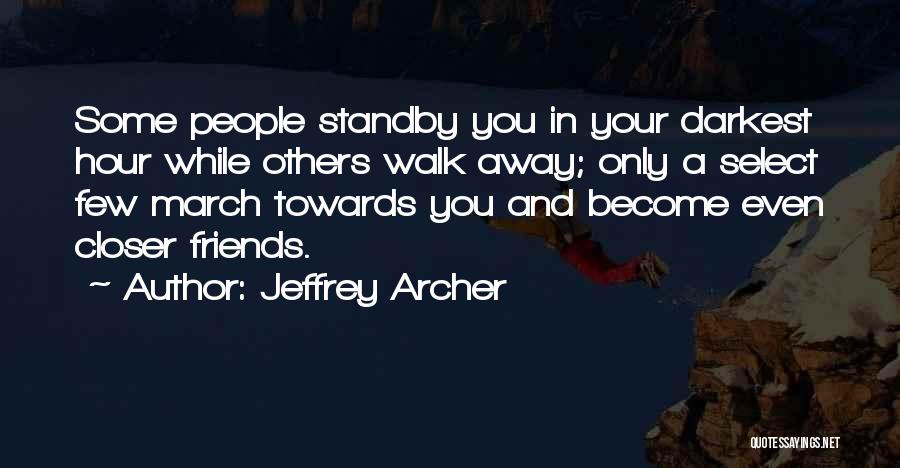 Jeffrey Archer Quotes: Some People Standby You In Your Darkest Hour While Others Walk Away; Only A Select Few March Towards You And