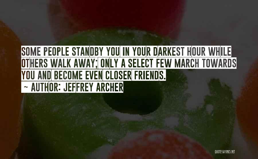 Jeffrey Archer Quotes: Some People Standby You In Your Darkest Hour While Others Walk Away; Only A Select Few March Towards You And