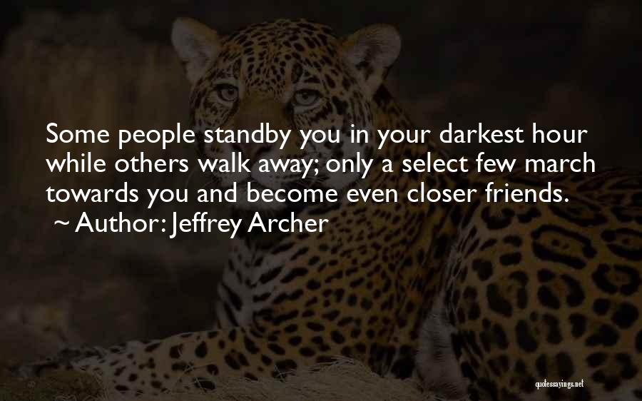 Jeffrey Archer Quotes: Some People Standby You In Your Darkest Hour While Others Walk Away; Only A Select Few March Towards You And