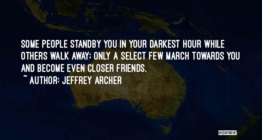 Jeffrey Archer Quotes: Some People Standby You In Your Darkest Hour While Others Walk Away; Only A Select Few March Towards You And