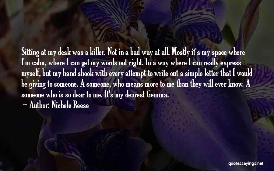 Nichele Reese Quotes: Sitting At My Desk Was A Killer. Not In A Bad Way At All. Mostly It's My Space Where I'm