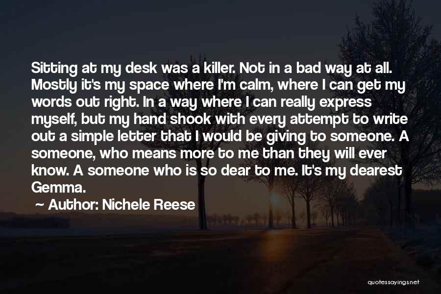 Nichele Reese Quotes: Sitting At My Desk Was A Killer. Not In A Bad Way At All. Mostly It's My Space Where I'm