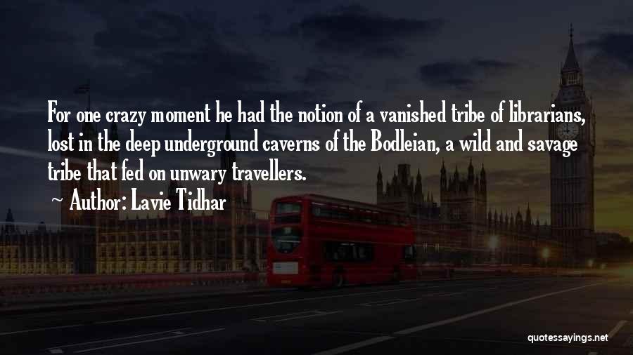 Lavie Tidhar Quotes: For One Crazy Moment He Had The Notion Of A Vanished Tribe Of Librarians, Lost In The Deep Underground Caverns